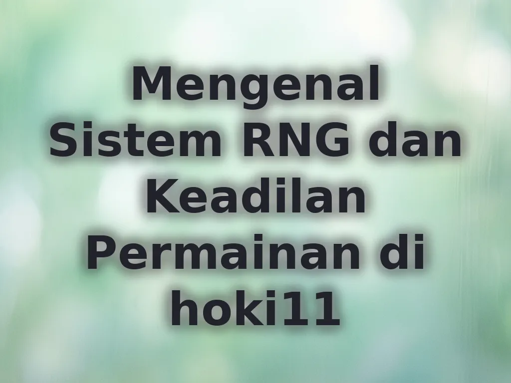 Mengenal Sistem RNG dan Keadilan Permainan di hoki11